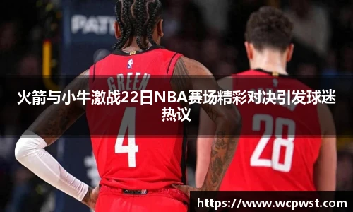 火箭与小牛激战22日NBA赛场精彩对决引发球迷热议