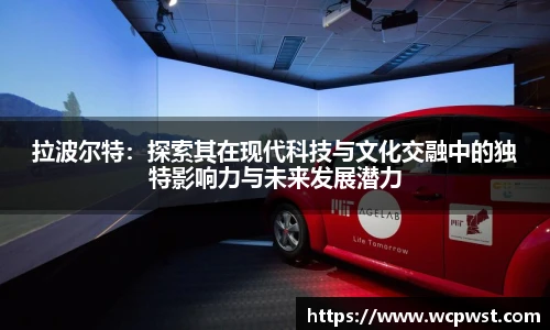 拉波尔特：探索其在现代科技与文化交融中的独特影响力与未来发展潜力