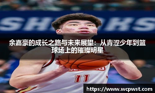 余嘉豪的成长之路与未来展望：从青涩少年到篮球场上的璀璨明星