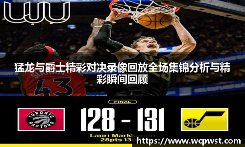 猛龙与爵士精彩对决录像回放全场集锦分析与精彩瞬间回顾