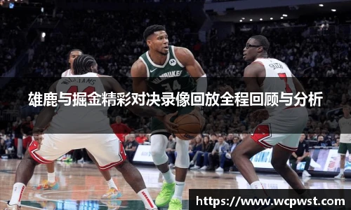 雄鹿与掘金精彩对决录像回放全程回顾与分析