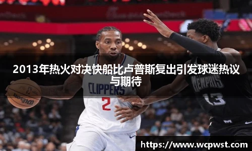 2013年热火对决快船比卢普斯复出引发球迷热议与期待