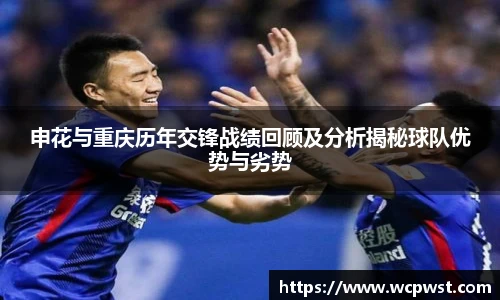 申花与重庆历年交锋战绩回顾及分析揭秘球队优势与劣势
