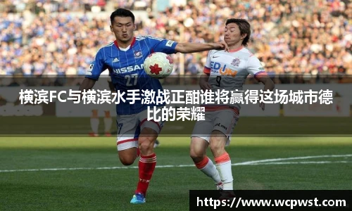 横滨FC与横滨水手激战正酣谁将赢得这场城市德比的荣耀