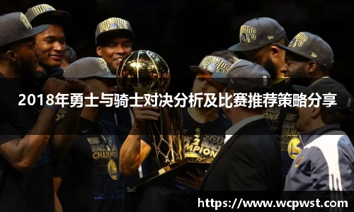 2018年勇士与骑士对决分析及比赛推荐策略分享
