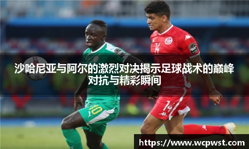 沙哈尼亚与阿尔的激烈对决揭示足球战术的巅峰对抗与精彩瞬间