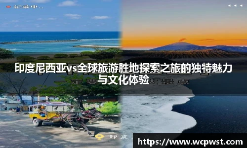 印度尼西亚vs全球旅游胜地探索之旅的独特魅力与文化体验